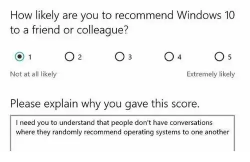 Esse meme rodou na internet em 2021. Enquanto você mexia no seu Windows, aparecia uma mensagem perguntando: O quão seria provável você recomendar o Windows 10 para um amigo ou colega? As notas iam de 1 (Nada provável) até 5 (extremamente provável). A resposta que transformou em um meme foi: “Eu preciso que você entenda que as pessoas não têm conversas nas quais aleatoriamente recomendam sistemas operacionais para outras”
