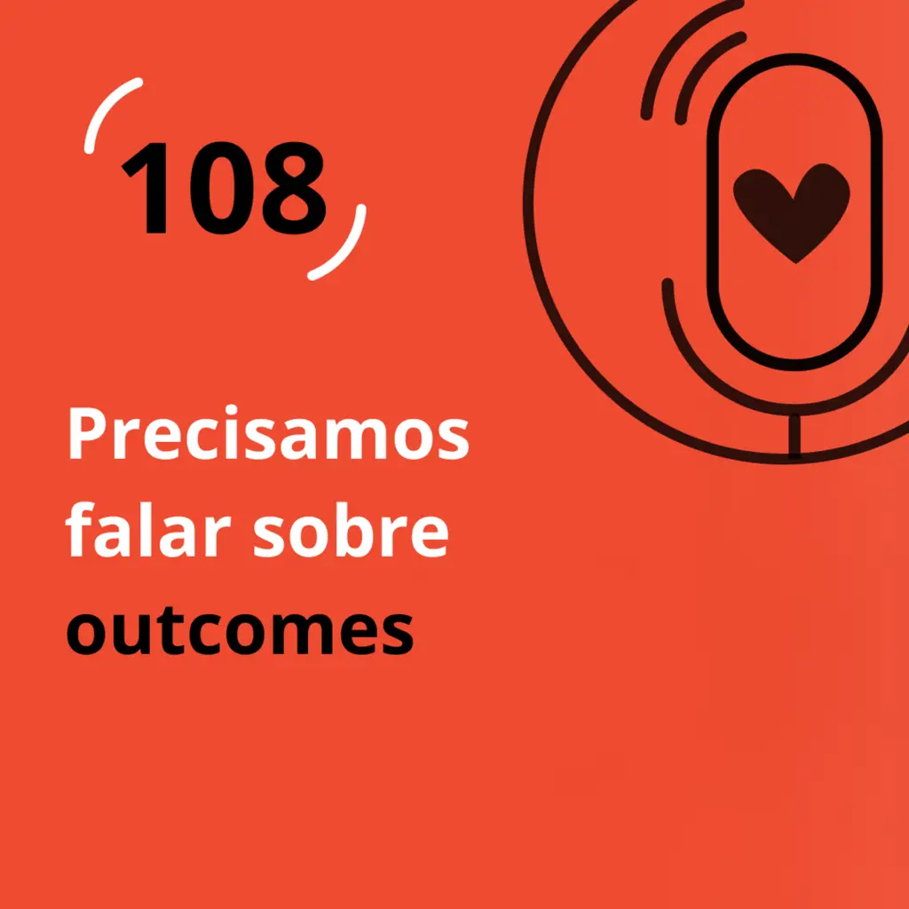 Ep. 108 - Precisamos falar sobre outcomes