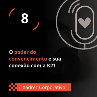 Xadrez Corporativo Ep. 08 - O poder do convencimento e sua conexão com a K21