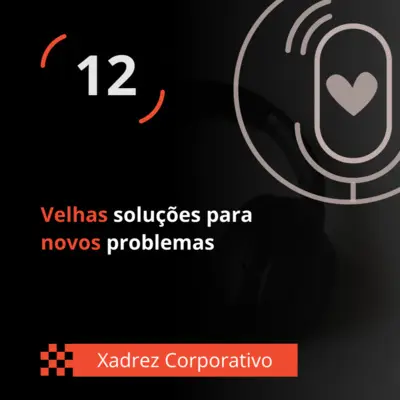 Xadrez Corporativo Ep. 12 - Velhas soluções para novos problemas