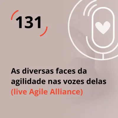 Ep. 131 - As diversas faces da agilidade nas vozes delas (live Agile Alliance)