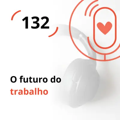 Ep. 132 - O futuro do trabalho