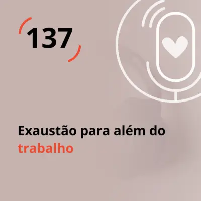 Ep. 137 - Exaustão para além do trabalho