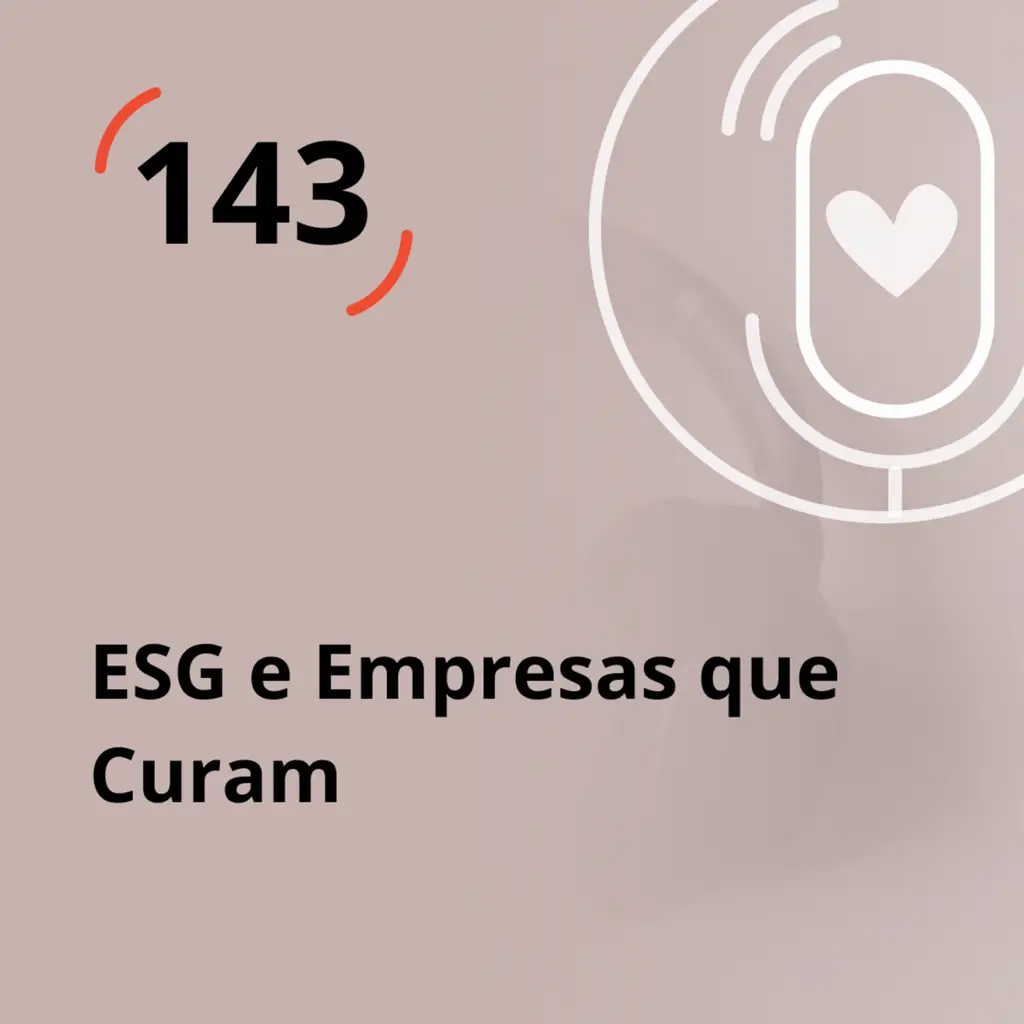 Ep. 143 - ESG e Empresas que Curam