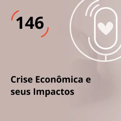 Ep. 146 - Crise Econômica e seus Impactos