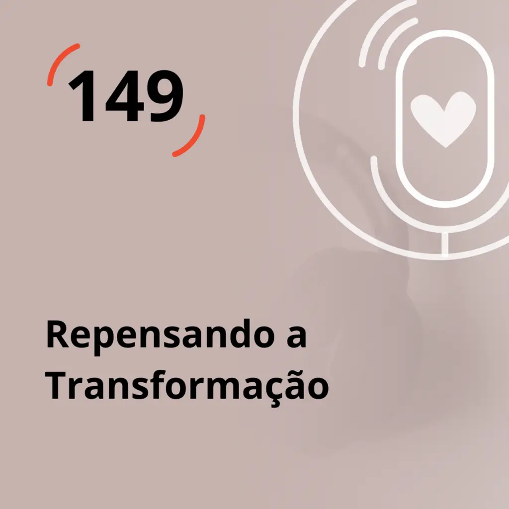 Ep. 149 - Repensando a Transformação