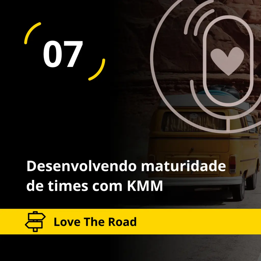 Love The Road - Desenvolvendo maturidade de times com KMM (Agile Trends)