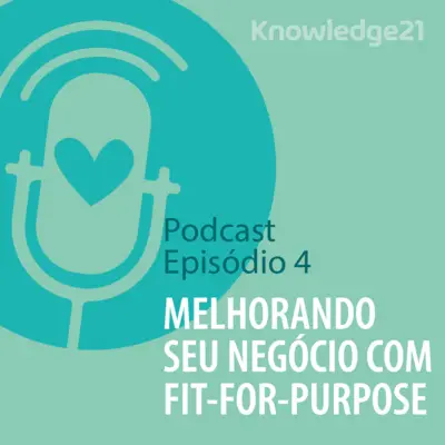 Ep. 04 - Melhorando seu negócio com Fit-for-purpose (F4P)