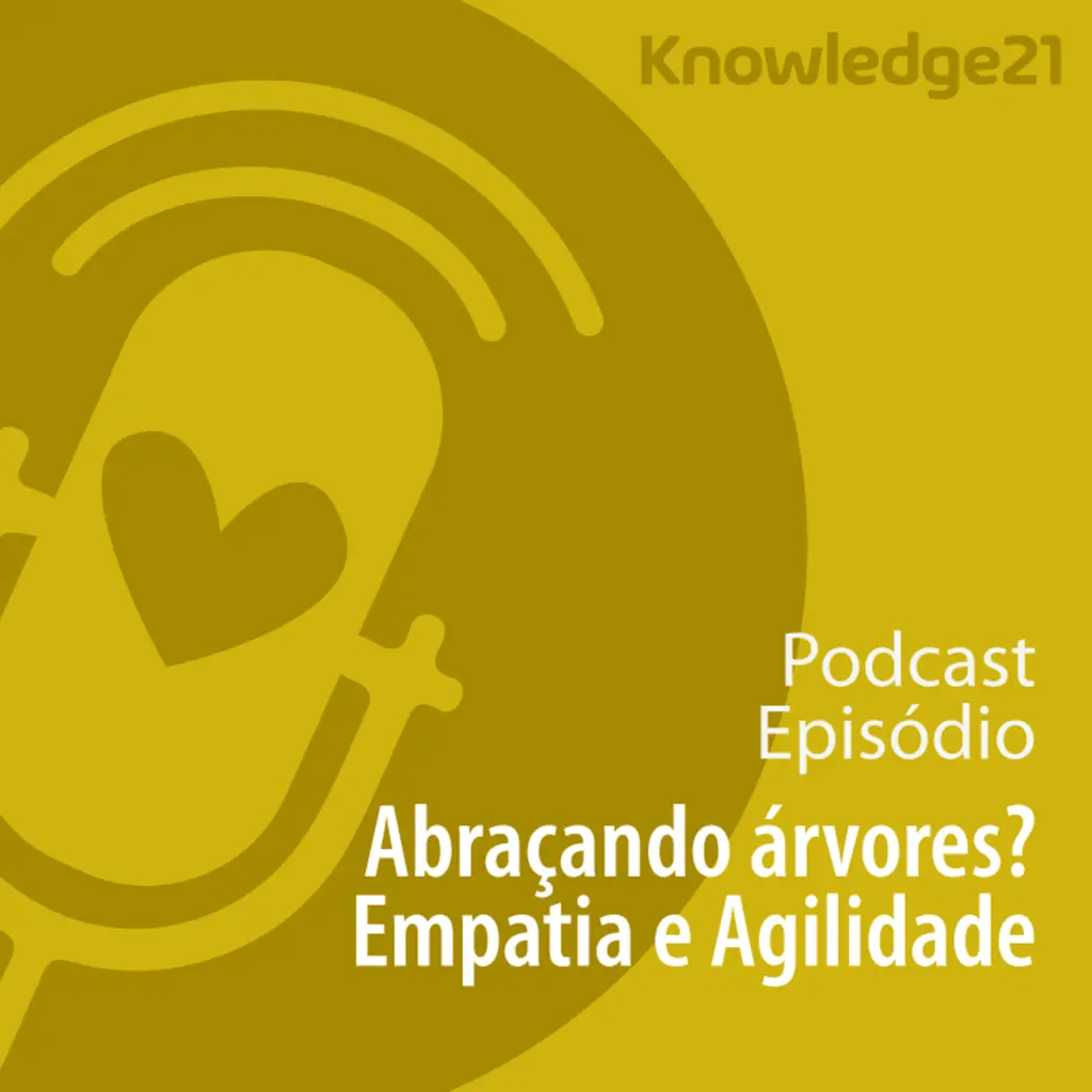 Ep. 40 - Abraçando árvores? Empatia e agilidade