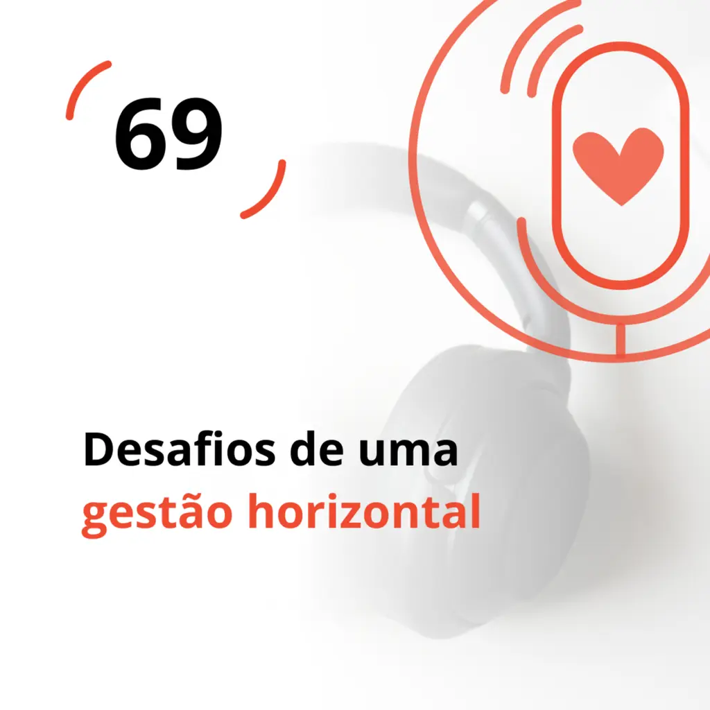Ep. 69 - Desafios de uma gestão horizontal