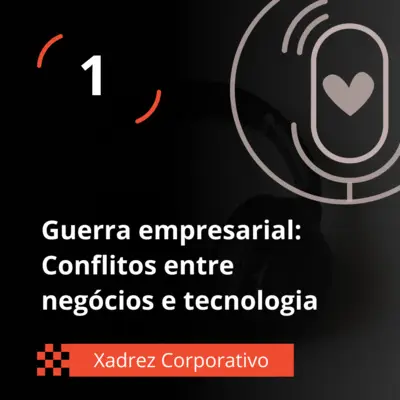 Xadrez Corporativo Ep. 01 - Guerra Empresarial: Conflitos entre negócios e tecnologia