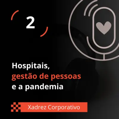 Xadrez Corporativo Ep. 02 - Hospitais, gestão de pessoas e a pandemia