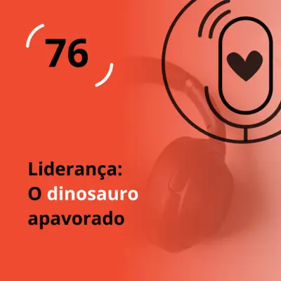 Ep. 76 - O dinossauro apavorado: Mindset de crescimento e a obsolescência da liderança tradicional