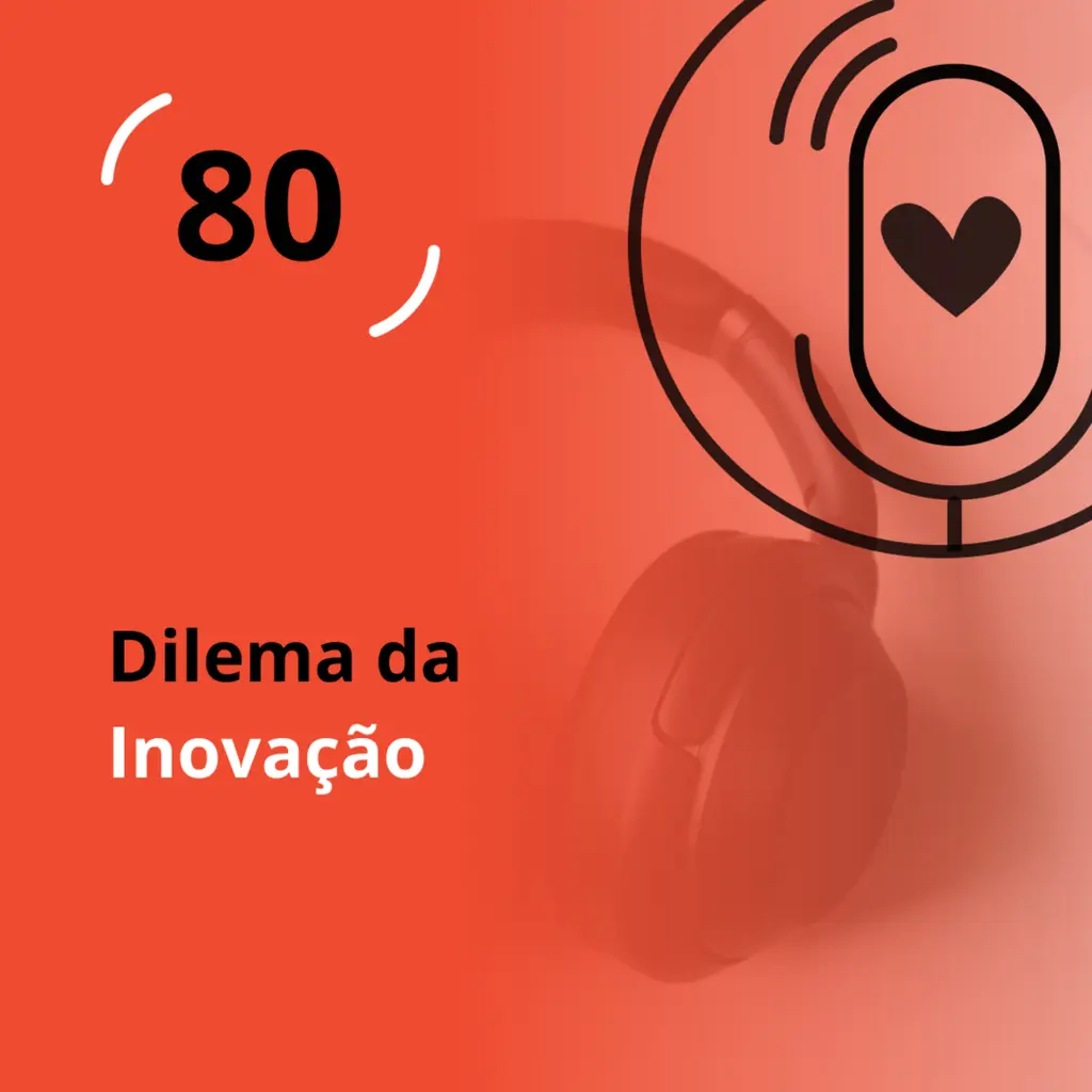 Ep. 80 - Dilema da Inovação