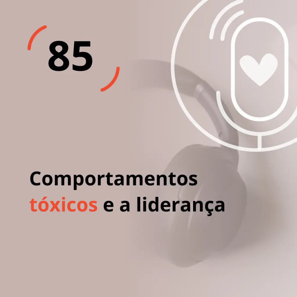 Ep. 85 - Comportamentos tóxicos e a liderança