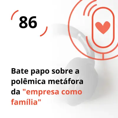 Ep. 86 - Bate papo sobre a polêmica metáfora da "empresa como família"