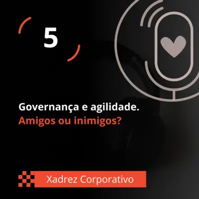 Xadrez Corporativo Ep. 05 - Governança e agilidade - amigos ou inimigos?