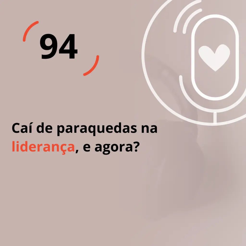 Ep. 94 - Caí de paraquedas na liderança, e agora?