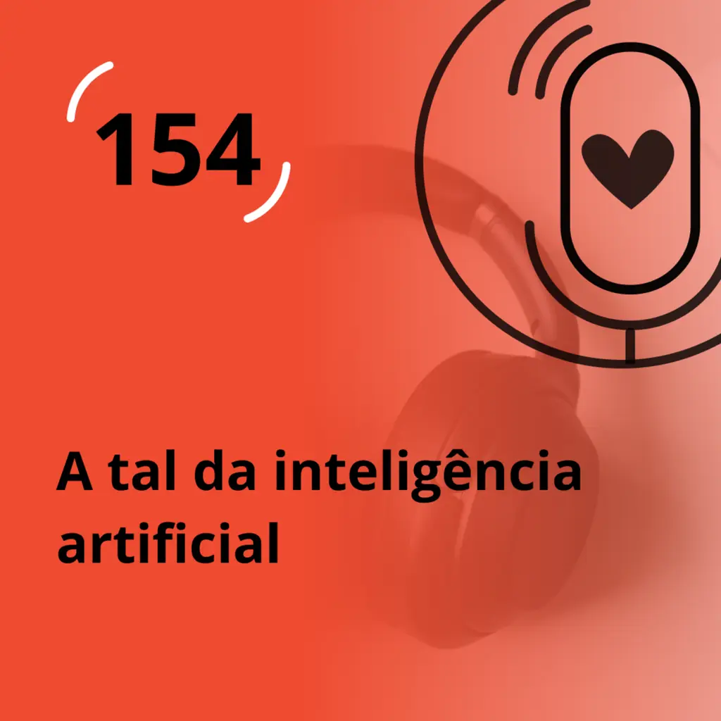 Ep. 154 - A tal da inteligência artificial