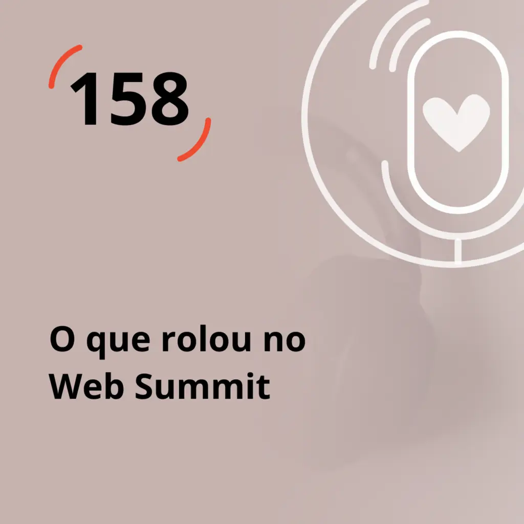 Ep. 158 - O que rolou no web summit!