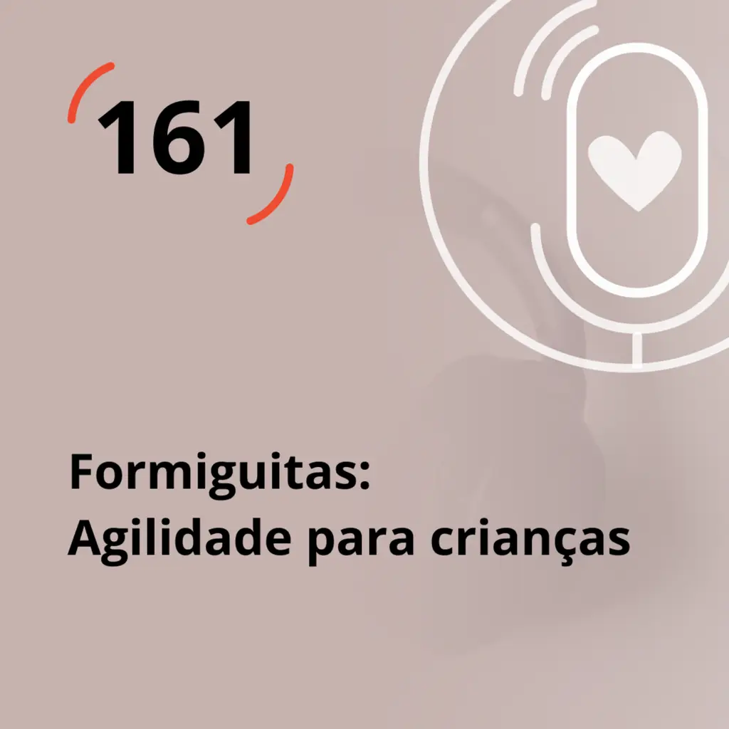 Ep. 161 - Formiguitas: Agilidade para crianças