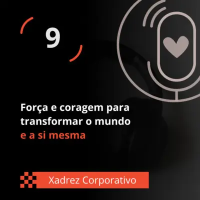 Xadrez Corporativo Ep. 09 - Força e coragem para transformar o mundo e a si mesma