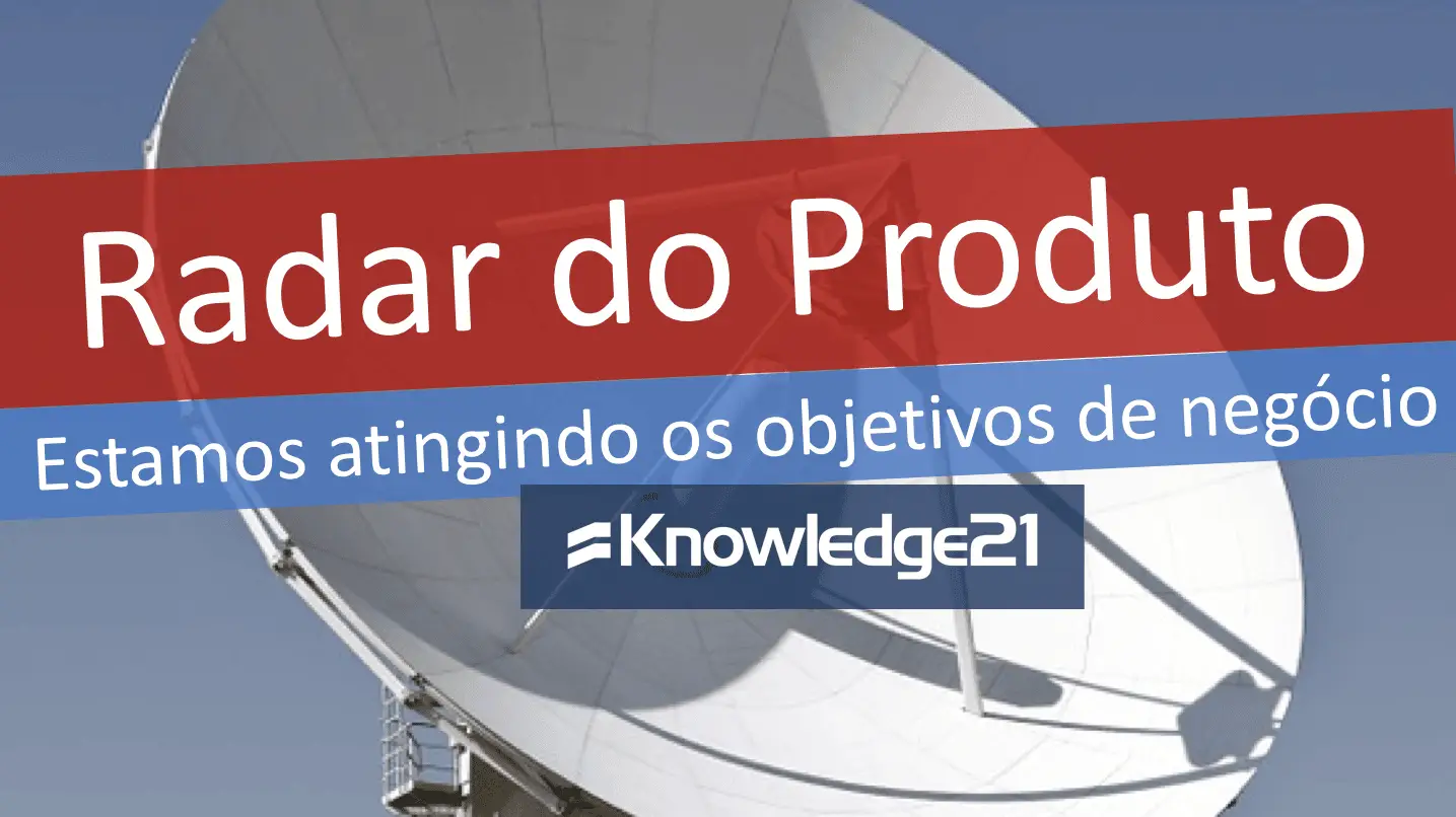 Radar do produto e objetivos de negócio: estamos com o foco certo?