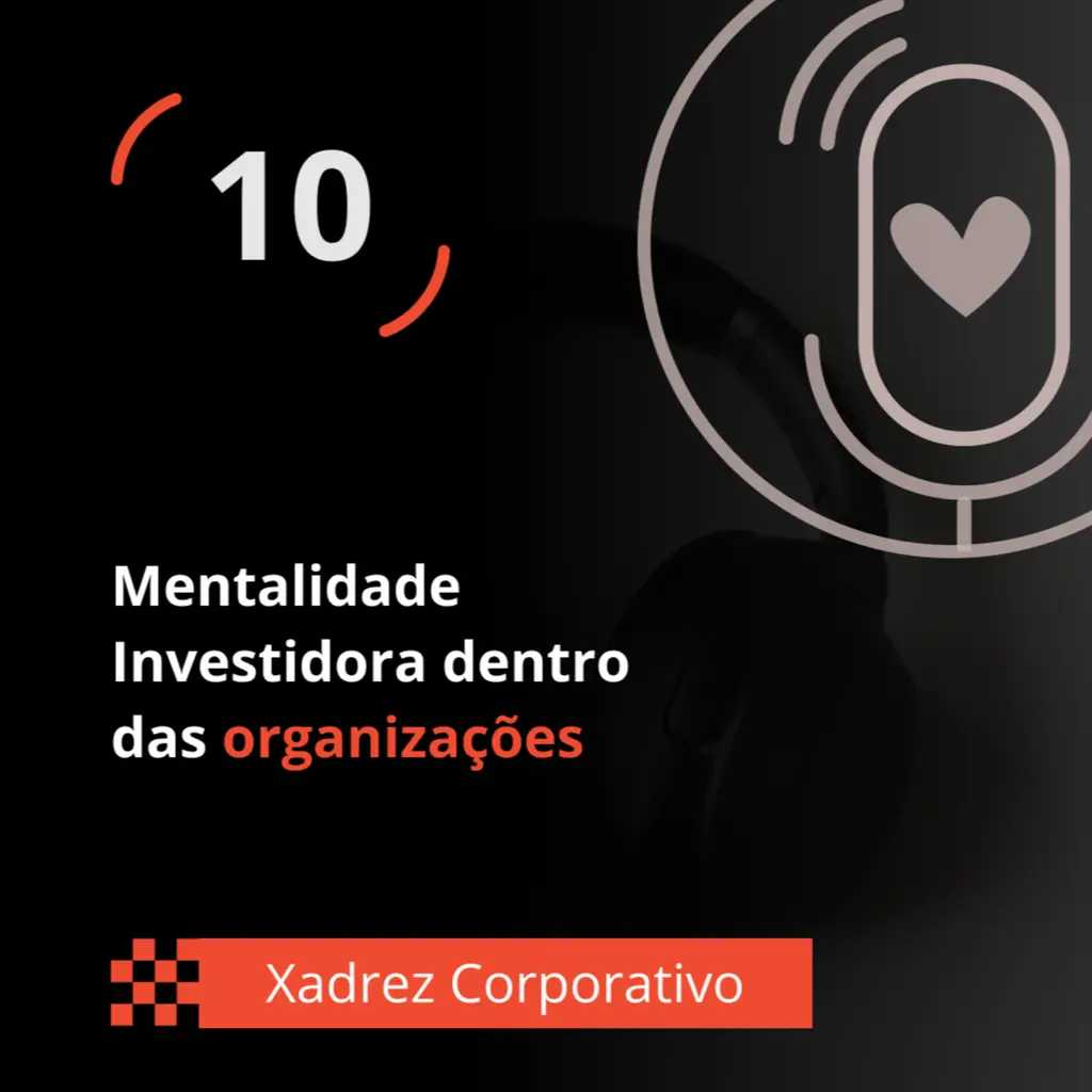 Xadrez Corporativo Ep. 10 - Mentalidade Investidora dentro das organizações