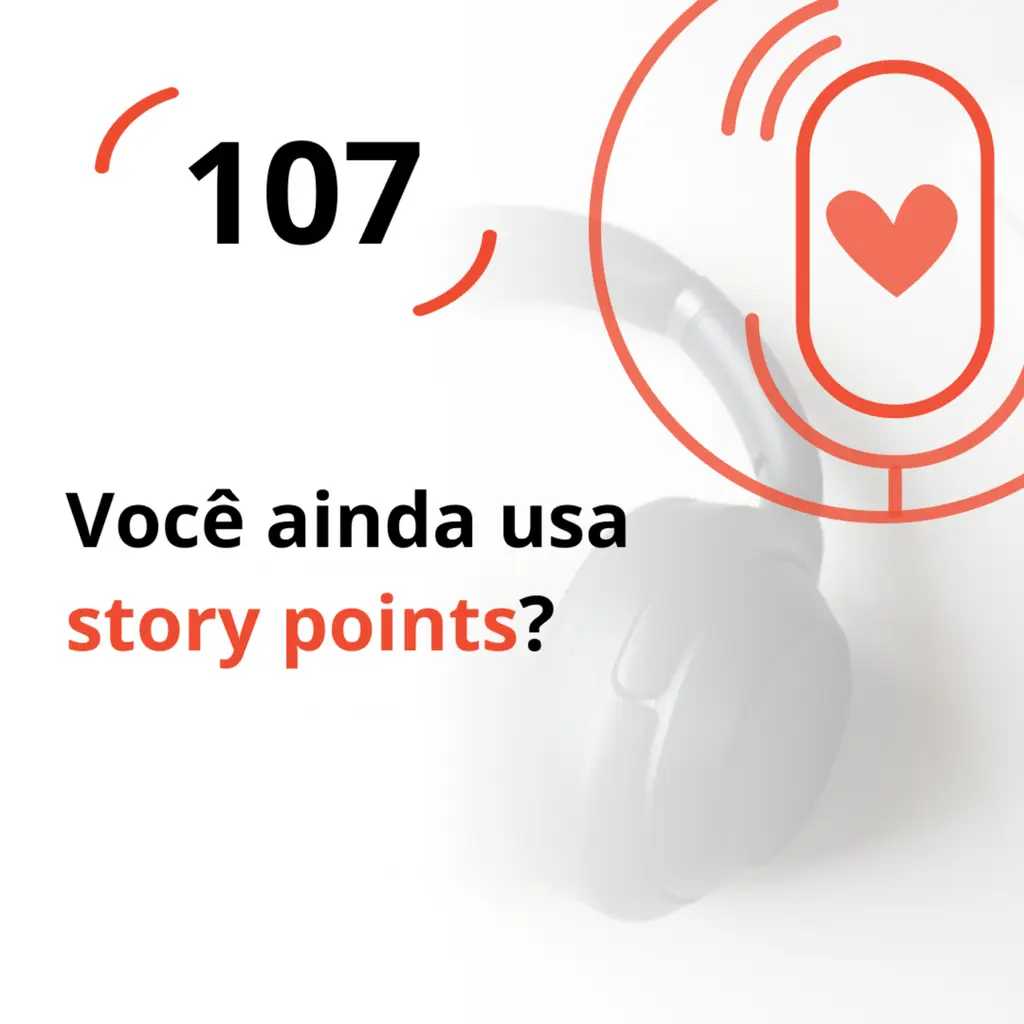 Ep. 107 - Você ainda usa story points?