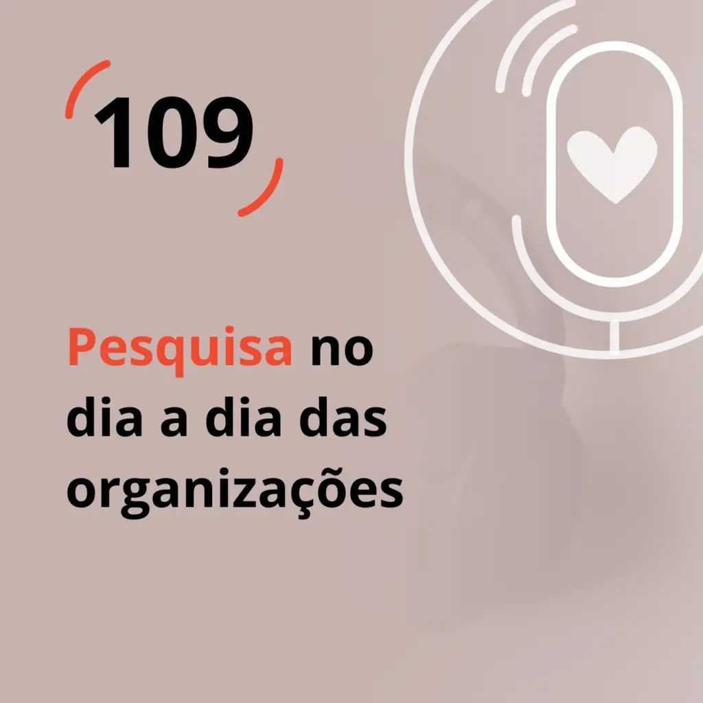 Ep. 109 - Pesquisa no dia a dia das organizações