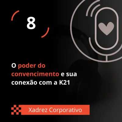 Xadrez Corporativo Ep. 08 - O poder do convencimento e sua conexão com a K21