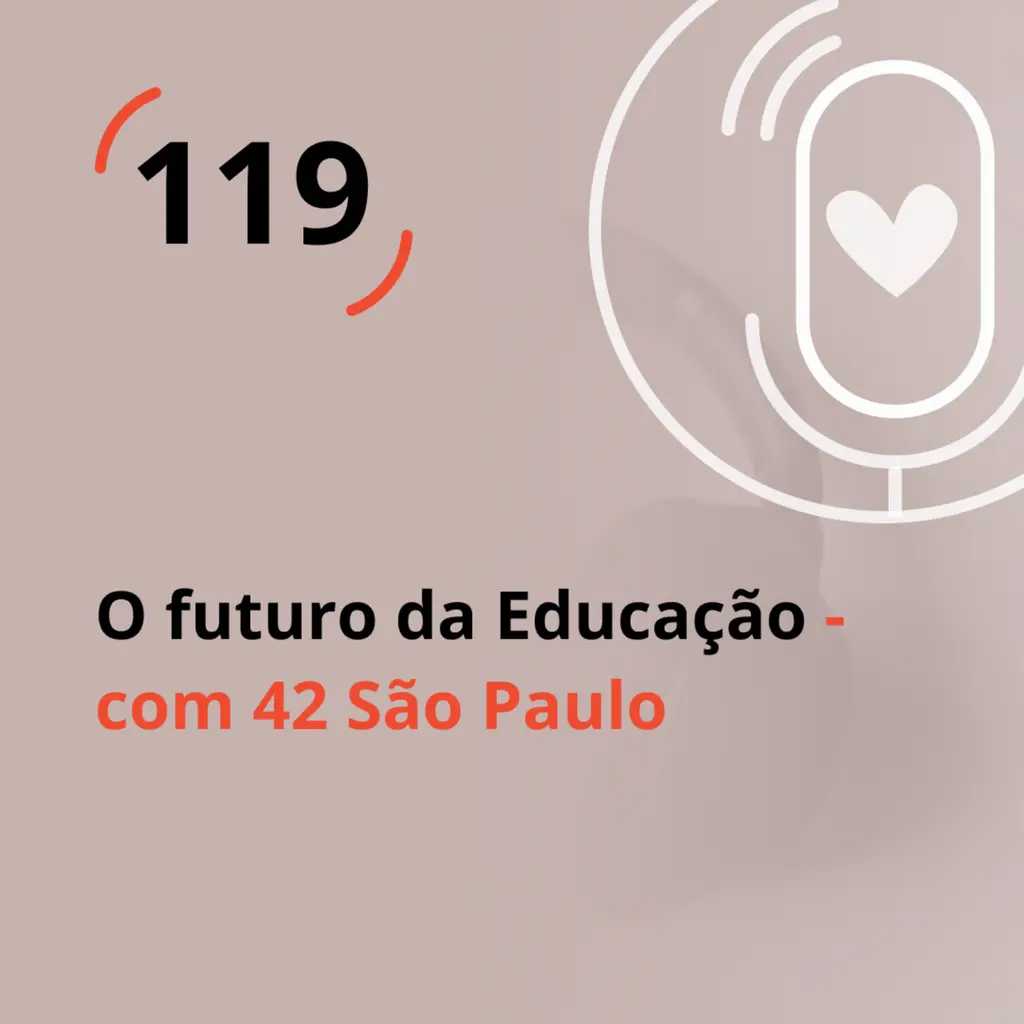 Ep. 119 - O futuro da Educação - com 42 São Paulo