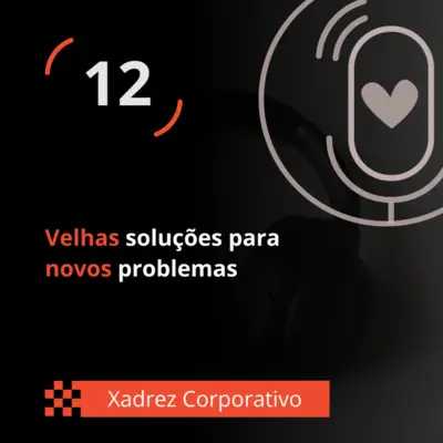 Xadrez Corporativo Ep. 12 - Velhas soluções para novos problemas