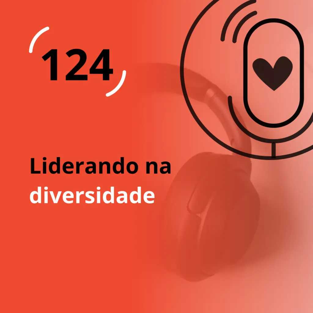 Ep. 124 - Liderando na diversidade