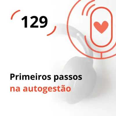 Ep. 129 - Primeiros passos na autogestão
