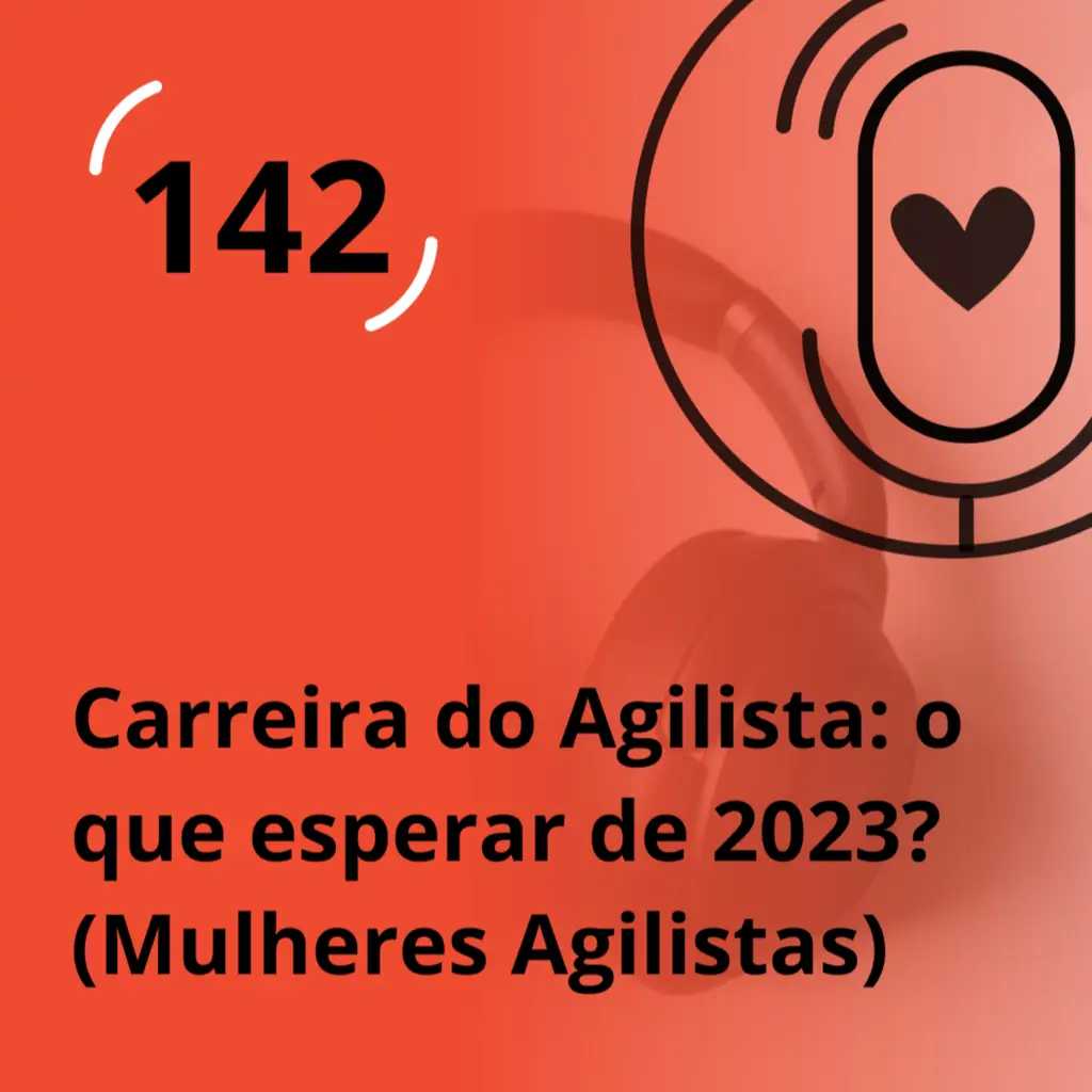Ep. 142 - Carreira do Agilista: O que esperar de 2023? (meetup Mulheres Agilistas)