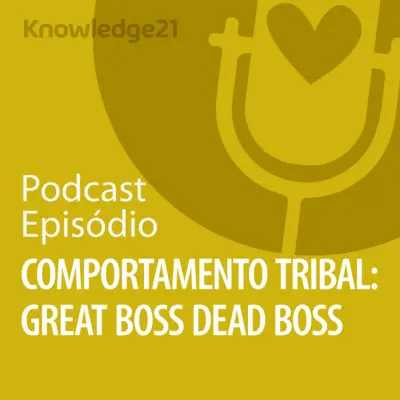 Ep. 15 - Comportamento Tribal: Great Boss Dead Boss