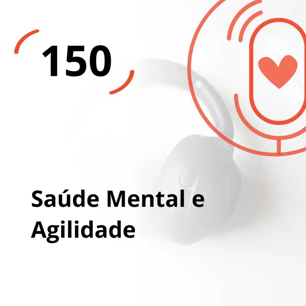 Ep. 150 - Saúde Mental e Agilidade