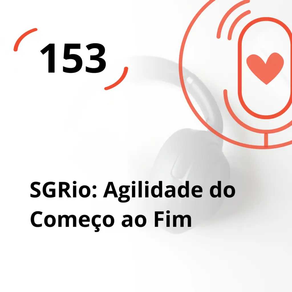 Ep. 153 - SGRio: Agilidade do Começo ao Fim