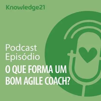Ep. 16 - O que forma um bom Agile Coach?