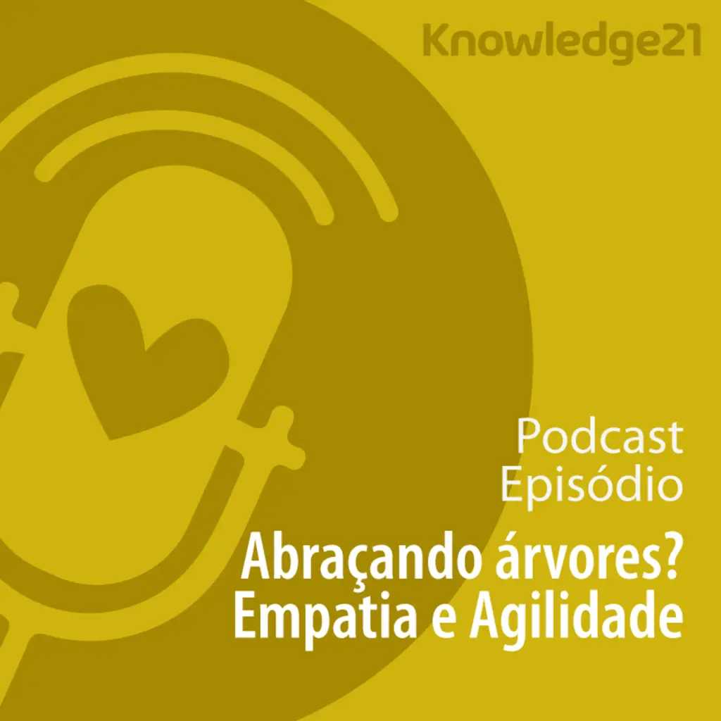 Ep. 40 - Abraçando árvores? Empatia e agilidade