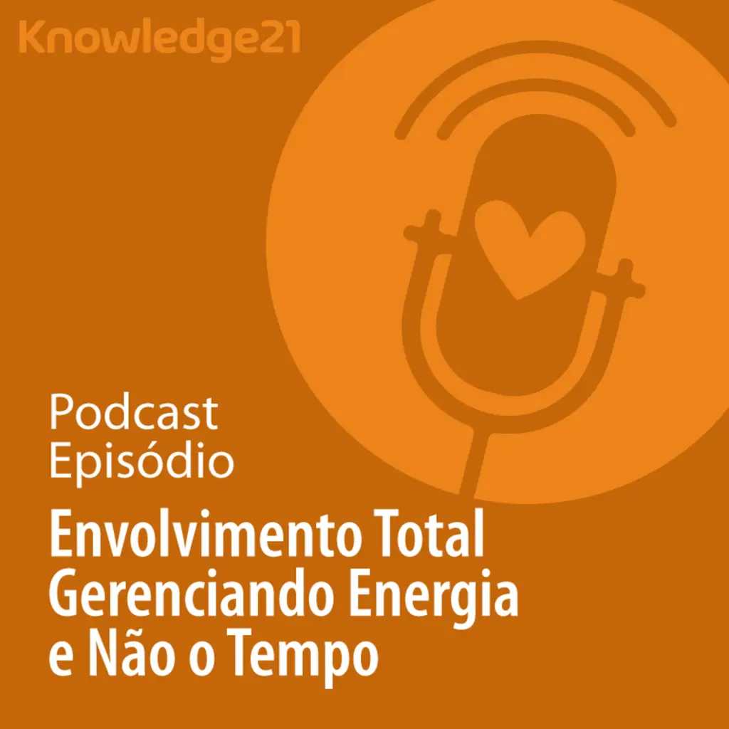 Ep. 51 - Envolvimento Total - Gerenciando Energia e Não o Tempo