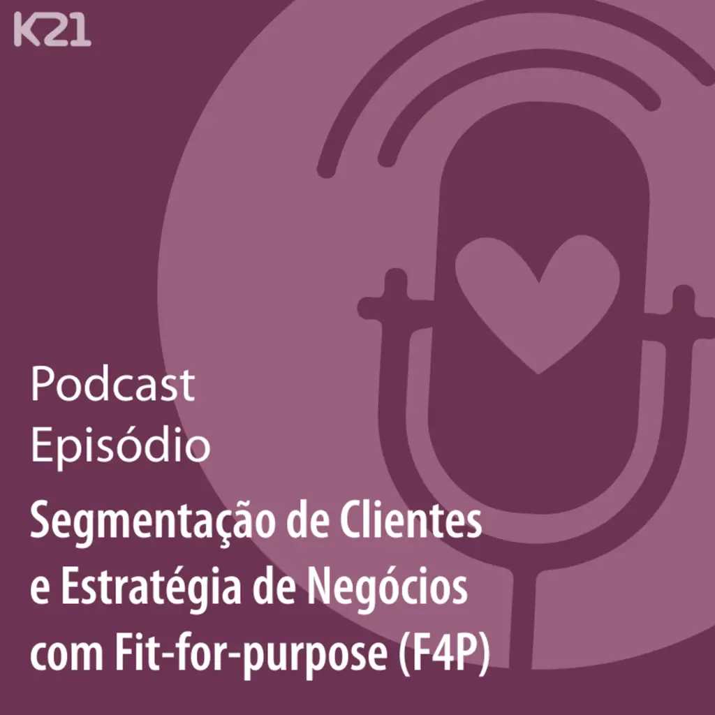Ep. 60 - Segmentação de Clientes e Estratégia de Negócios com Fit-for-purpose (F4P)