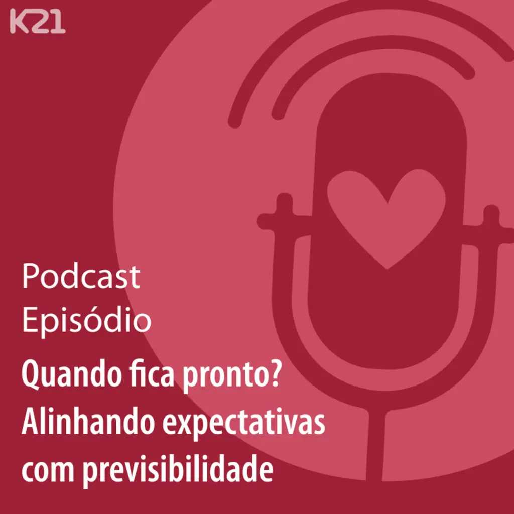 Ep. 64 - Quando fica pronto? Alinhando expectativas com previsibilidade