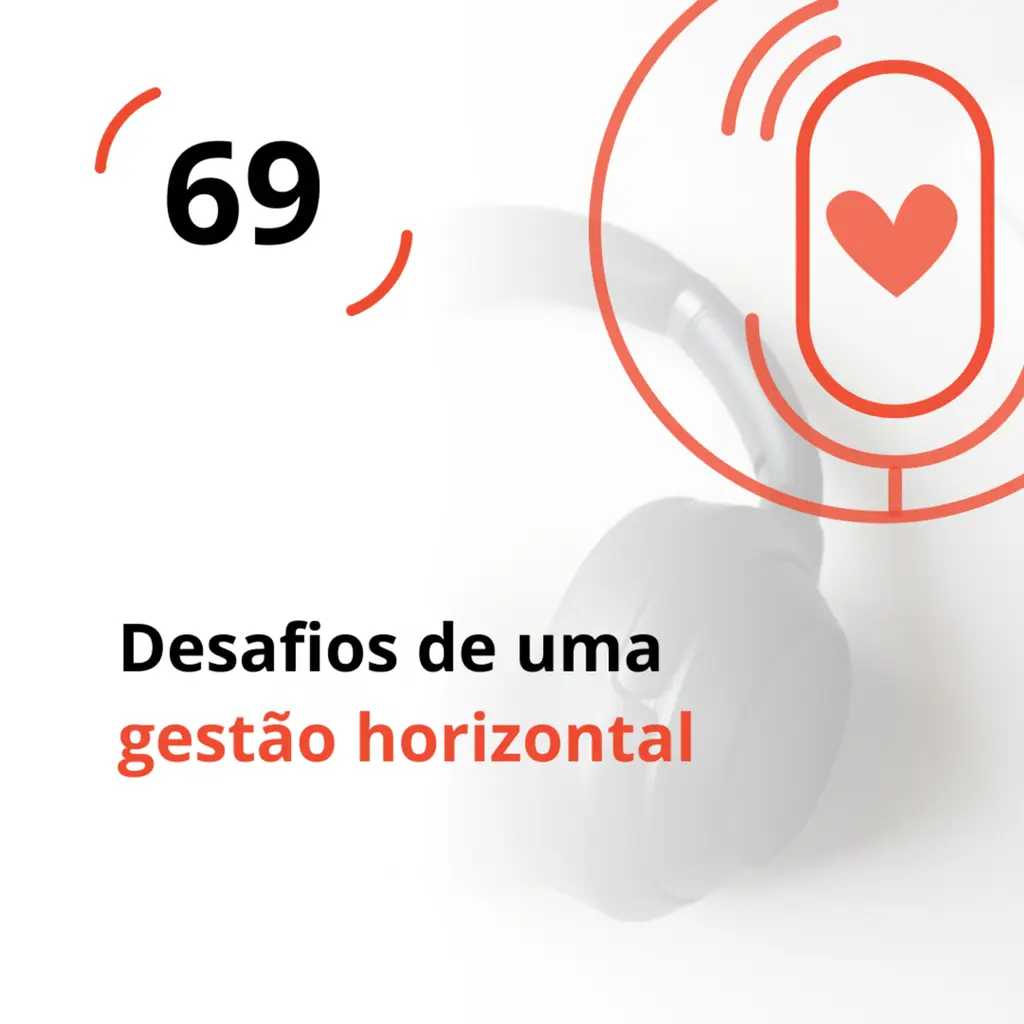 Ep. 69 - Desafios de uma gestão horizontal