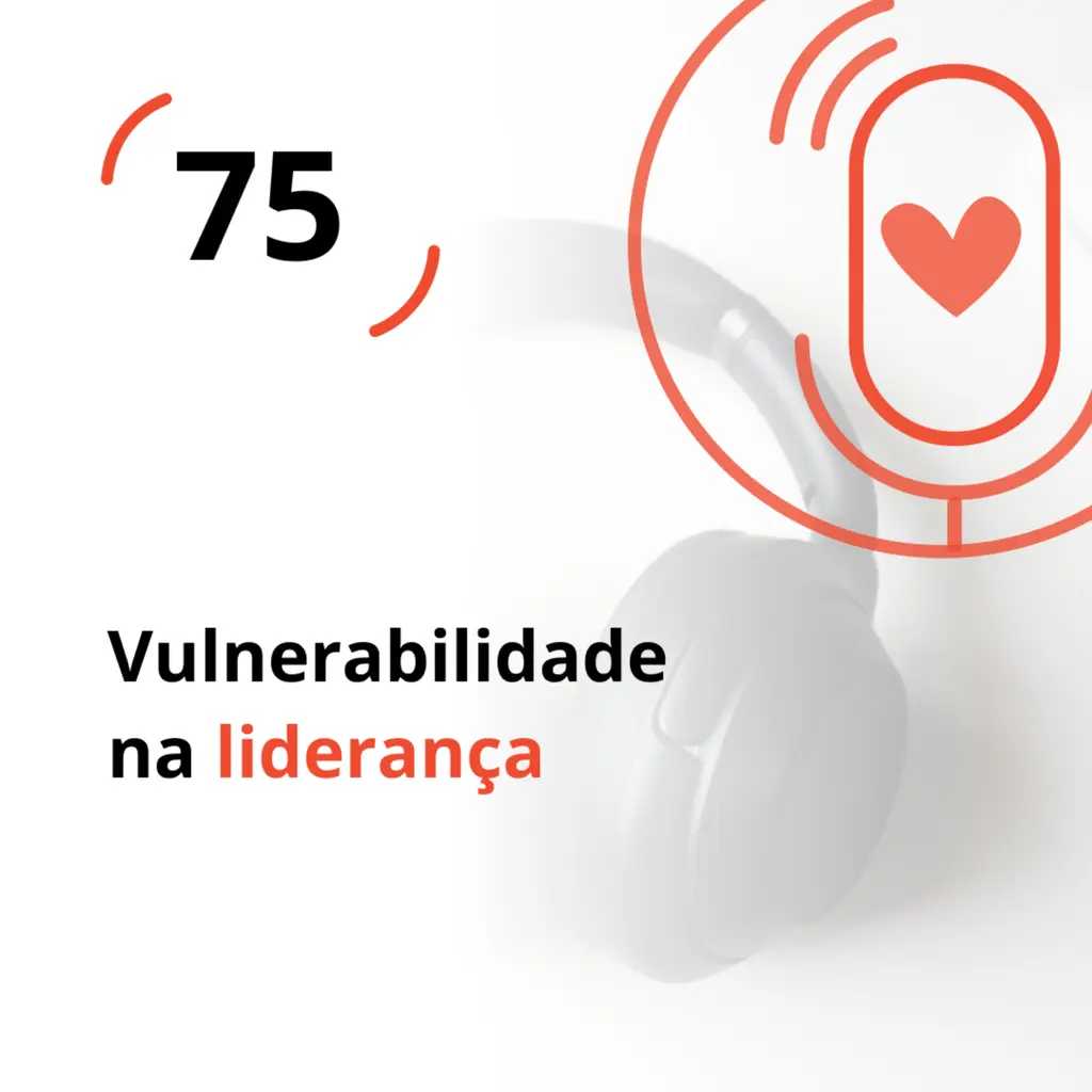 Ep. 75 - Vulnerabilidade na liderança