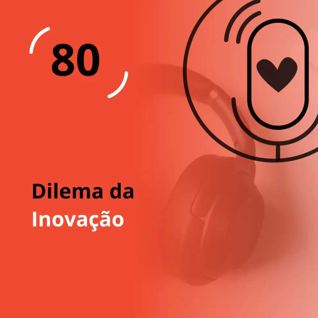 Ep. 80 - Dilema da Inovação