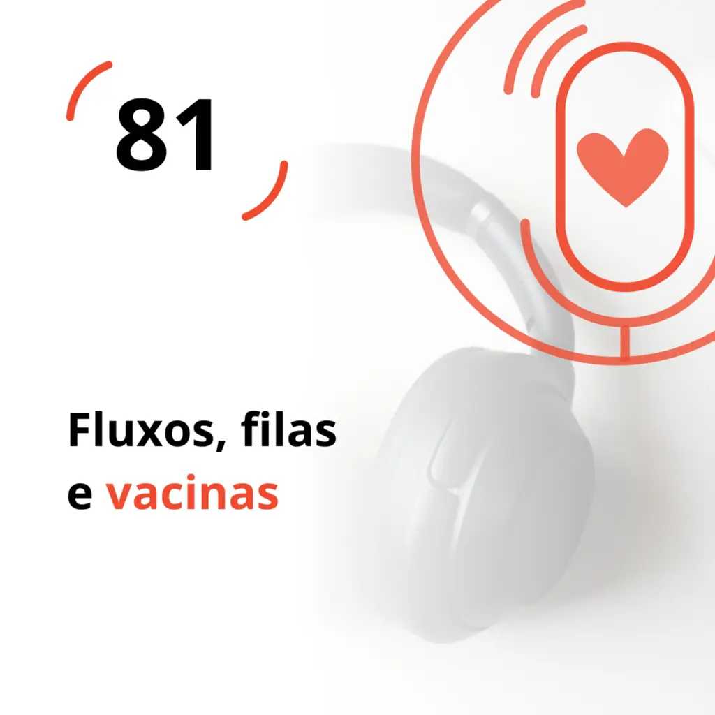 Ep. 81 - Fluxos, filas e vacinas