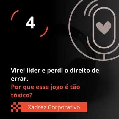 Xadrez Corporativo Ep. 04 - Virei líder e perdi o direito de errar. Por que esse jogo é tão tóxico?