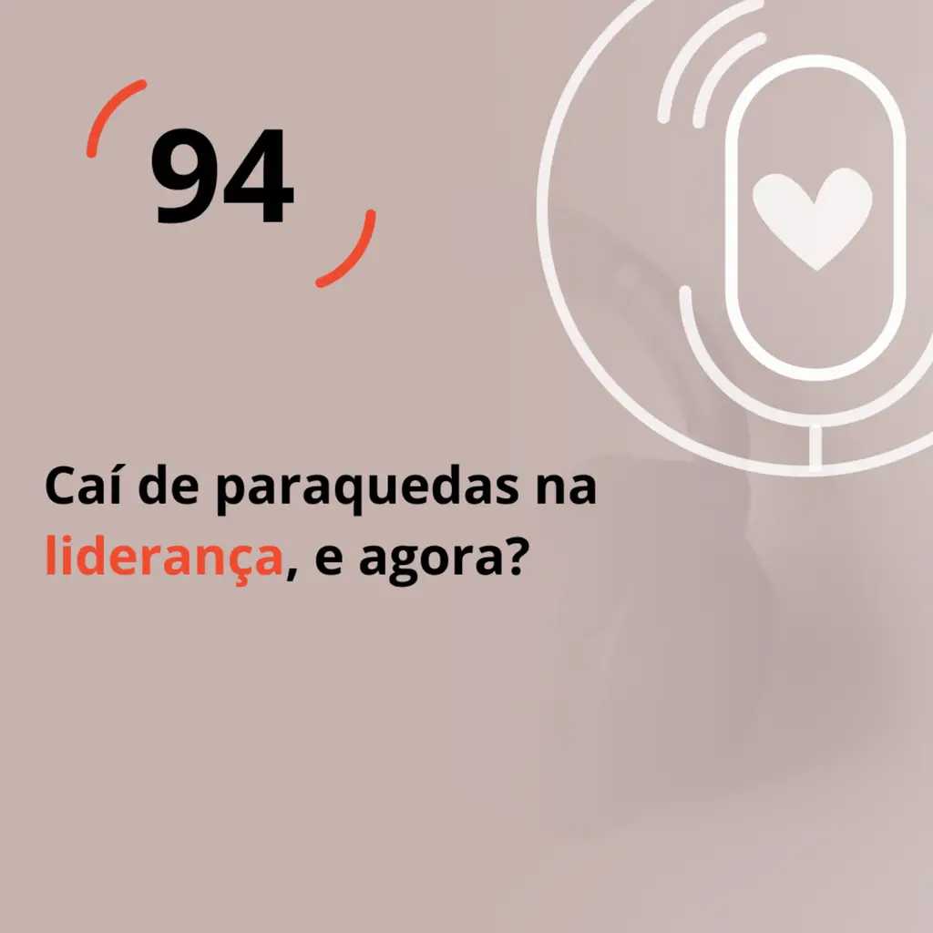 Ep. 94 - Caí de paraquedas na liderança, e agora?